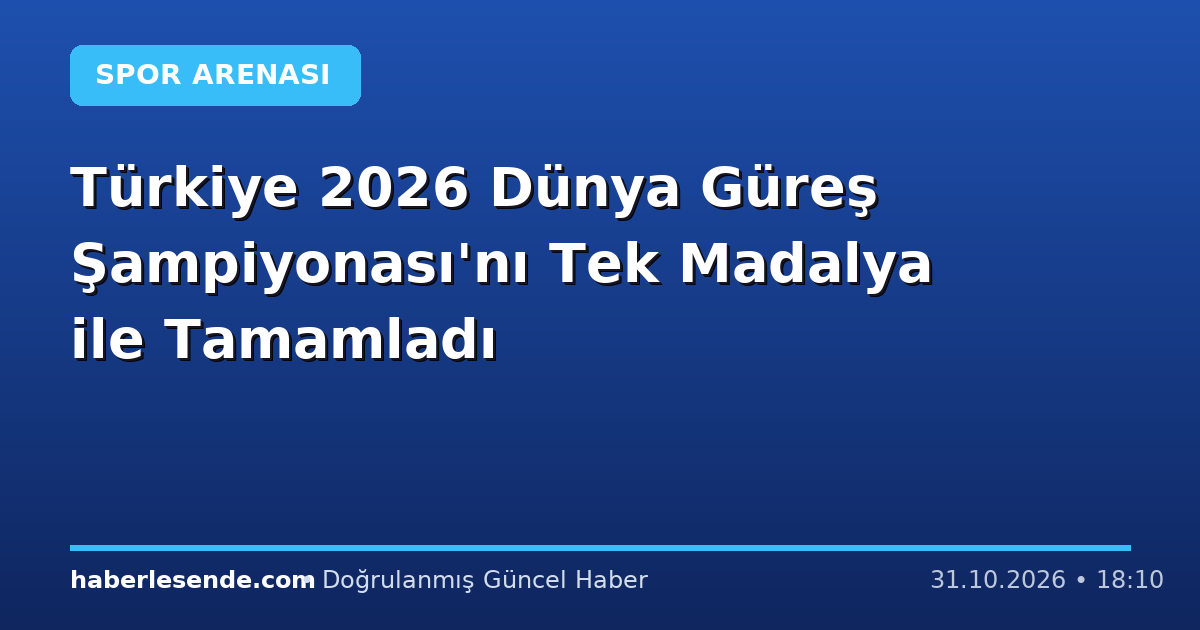 Türkiye 2026 Dünya Güreş Şampiyonası'nı Tek Madalya ile Tamamladı