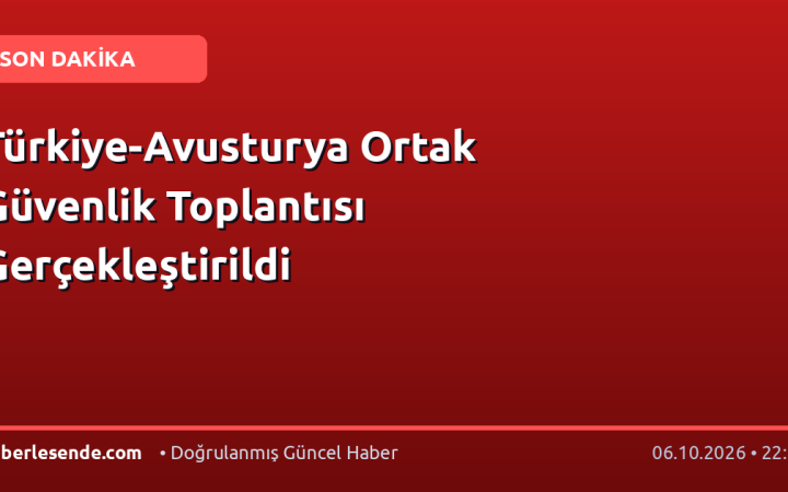 Türkiye-Avusturya Ortak Güvenlik Toplantısı Gerçekleştirildi