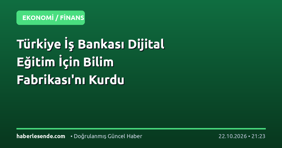 Türkiye İş Bankası Dijital Eğitim İçin Bilim Fabrikası'nı Kurdu