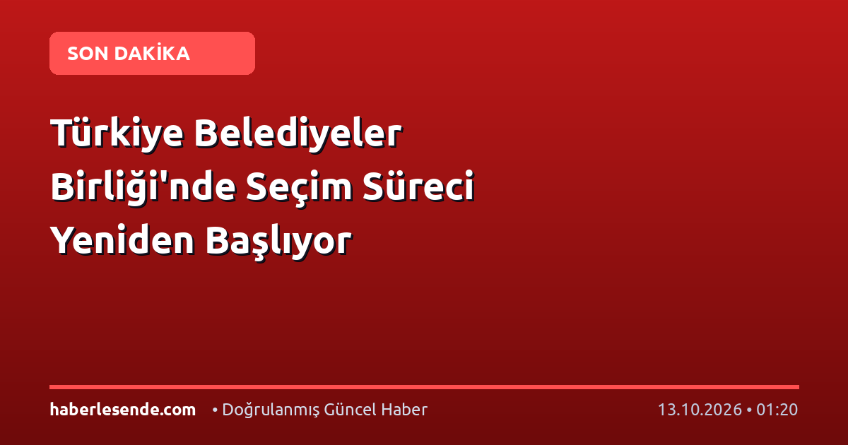 Türkiye Belediyeler Birliği'nde Seçim Süreci Yeniden Başlıyor