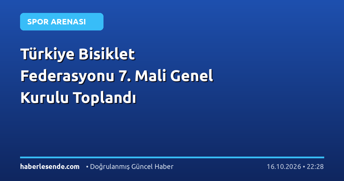 Türkiye Bisiklet Federasyonu 7. Mali Genel Kurulu Toplandı