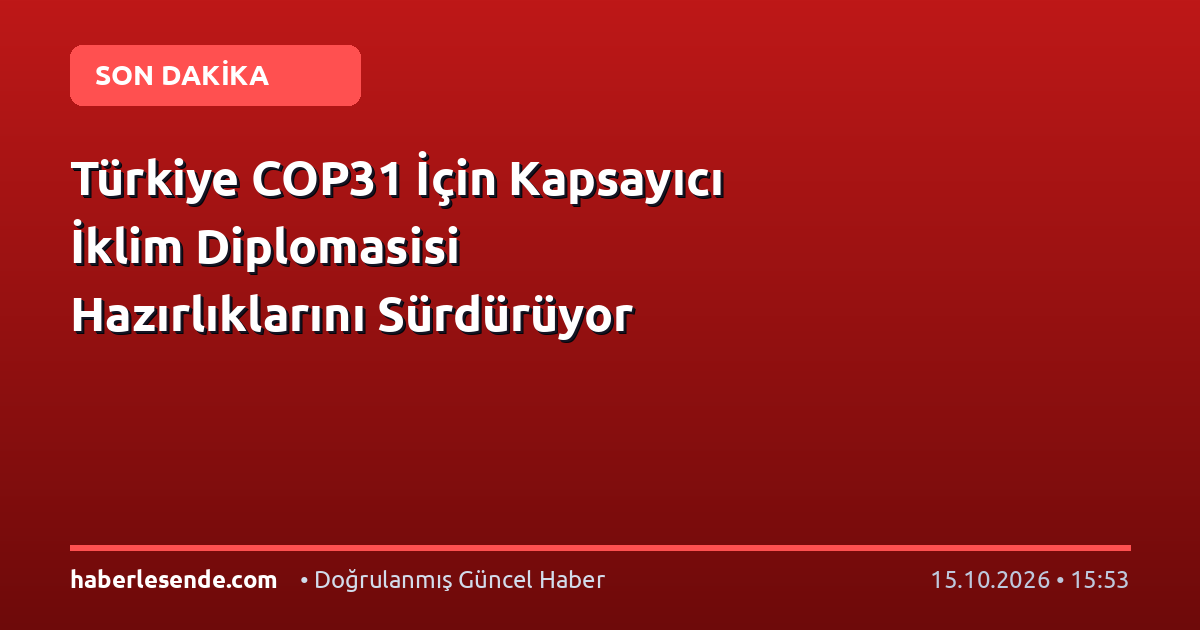 Türkiye COP31 İçin Kapsayıcı İklim Diplomasisi Hazırlıklarını Sürdürüyor