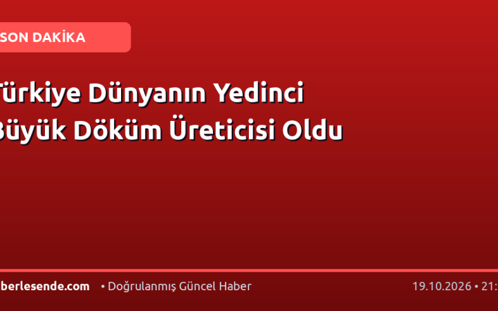 Türkiye Dünyanın Yedinci Büyük Döküm Üreticisi Oldu