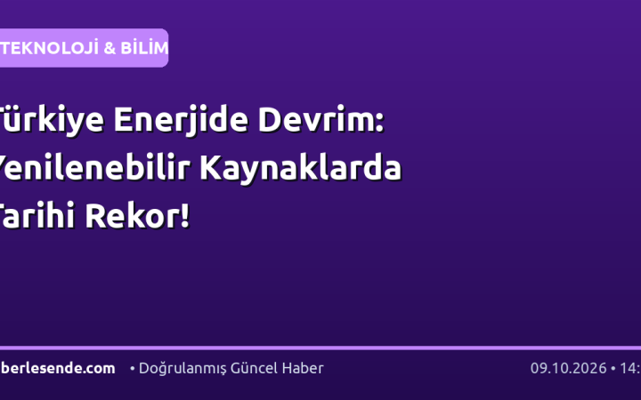 Türkiye Enerjide Devrim: Yenilenebilir Kaynaklarda Tarihi Rekor!