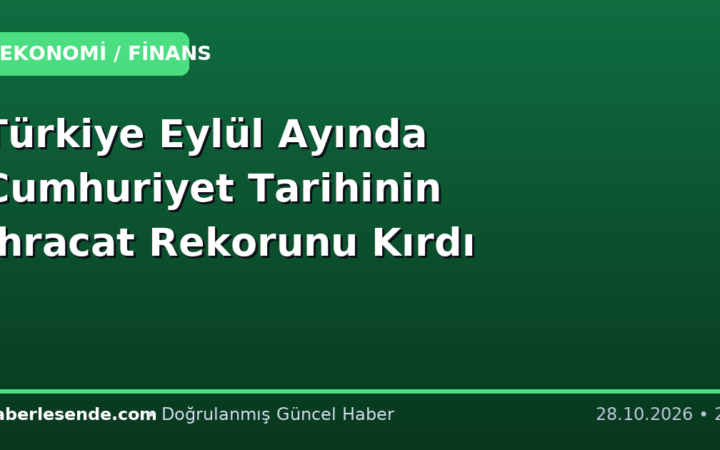 Türkiye Eylül Ayında Cumhuriyet Tarihinin İhracat Rekorunu Kırdı