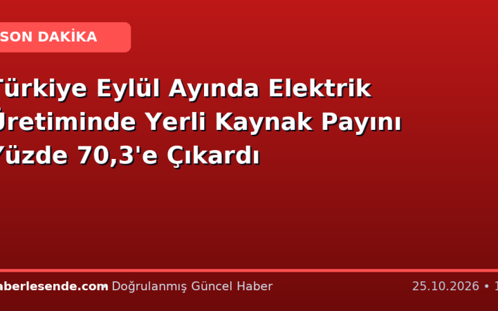 Türkiye Eylül Ayında Elektrik Üretiminde Yerli Kaynak Payını Yüzde 70,3'e Çıkardı