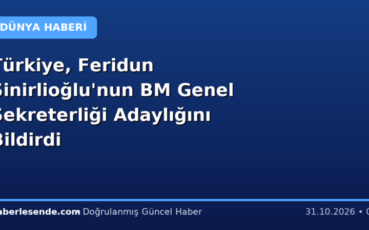 Türkiye, Feridun Sinirlioğlu'nun BM Genel Sekreterliği Adaylığını Bildirdi