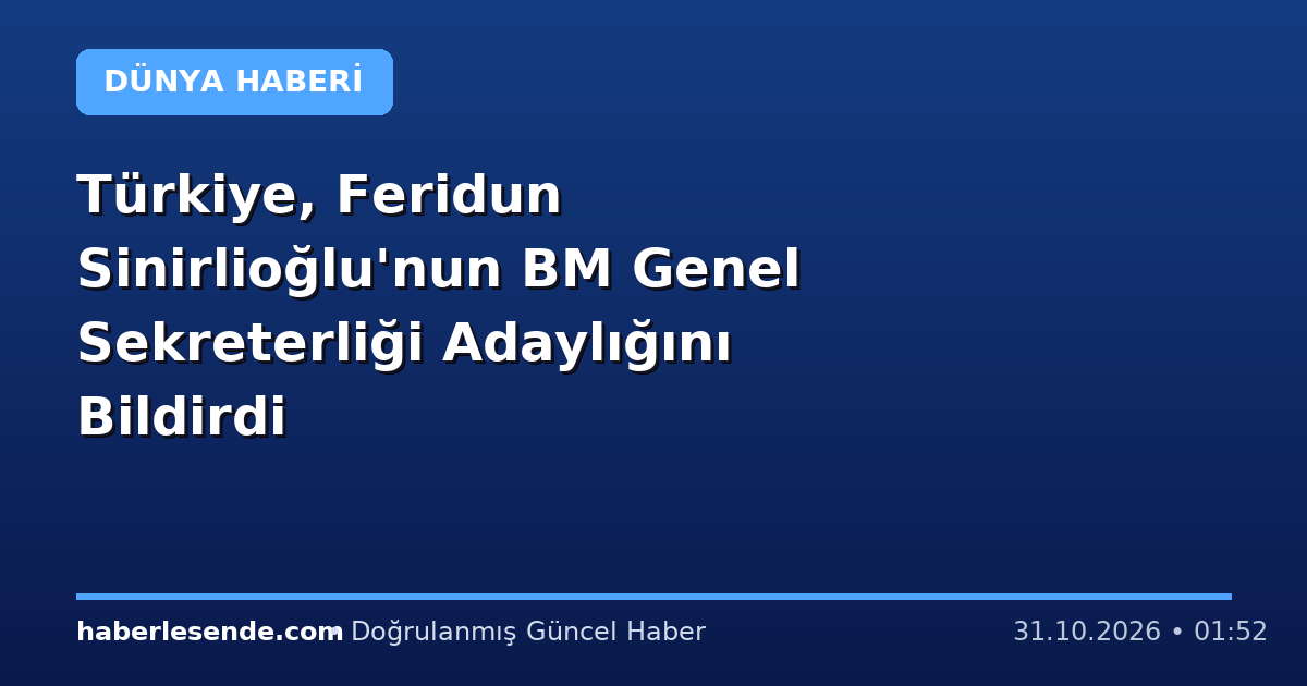 Türkiye, Feridun Sinirlioğlu'nun BM Genel Sekreterliği Adaylığını Bildirdi
