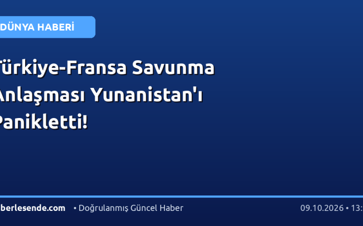 Türkiye-Fransa Savunma Anlaşması Yunanistan'ı Panikletti!