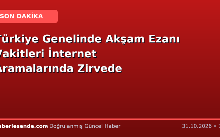 Türkiye Genelinde Akşam Ezanı Vakitleri İnternet Aramalarında Zirvede