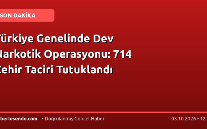 Türkiye Genelinde Dev Narkotik Operasyonu: 714 Zehir Taciri Tutuklandı
