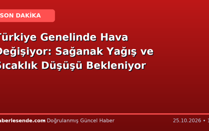 Türkiye Genelinde Hava Değişiyor: Sağanak Yağış ve Sıcaklık Düşüşü Bekleniyor