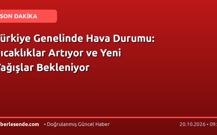Türkiye Genelinde Hava Durumu: Sıcaklıklar Artıyor ve Yeni Yağışlar Bekleniyor