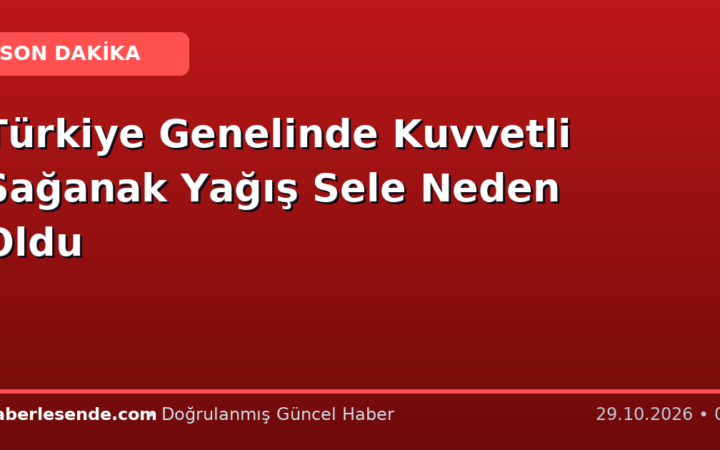 Türkiye Genelinde Kuvvetli Sağanak Yağış Sele Neden Oldu