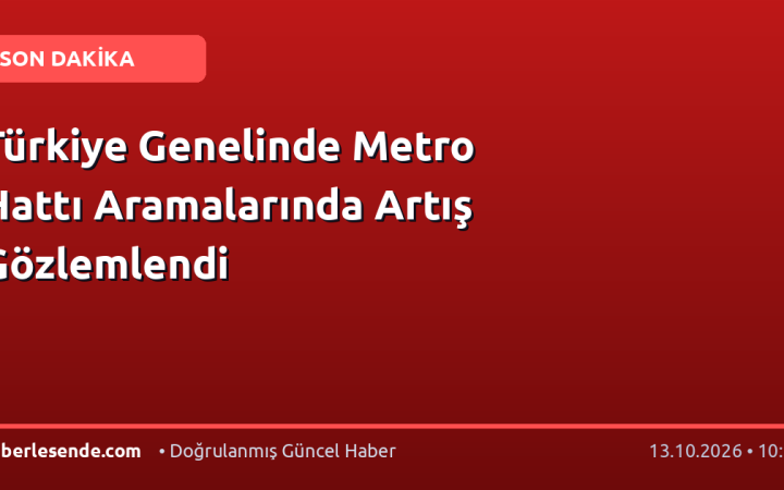 Türkiye Genelinde Metro Hattı Aramalarında Artış Gözlemlendi