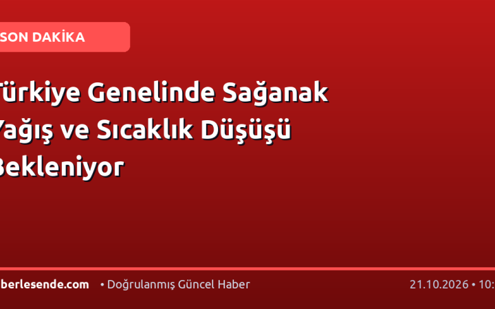 Türkiye Genelinde Sağanak Yağış ve Sıcaklık Düşüşü Bekleniyor