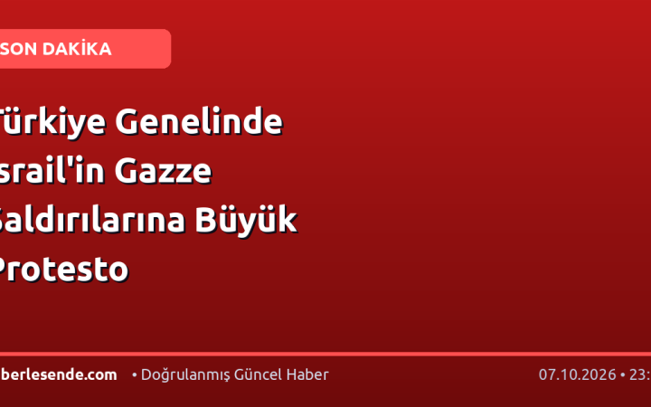 Türkiye Genelinde İsrail'in Gazze Saldırılarına Büyük Protesto