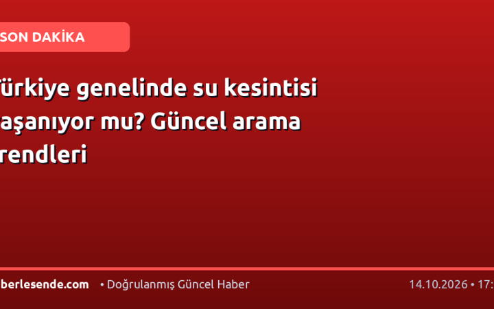 Türkiye genelinde su kesintisi yaşanıyor mu? Güncel arama trendleri