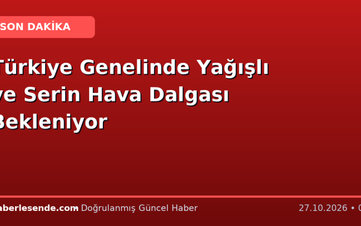 Türkiye Genelinde Yağışlı ve Serin Hava Dalgası Bekleniyor