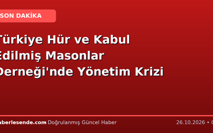 Türkiye Hür ve Kabul Edilmiş Masonlar Derneği'nde Yönetim Krizi