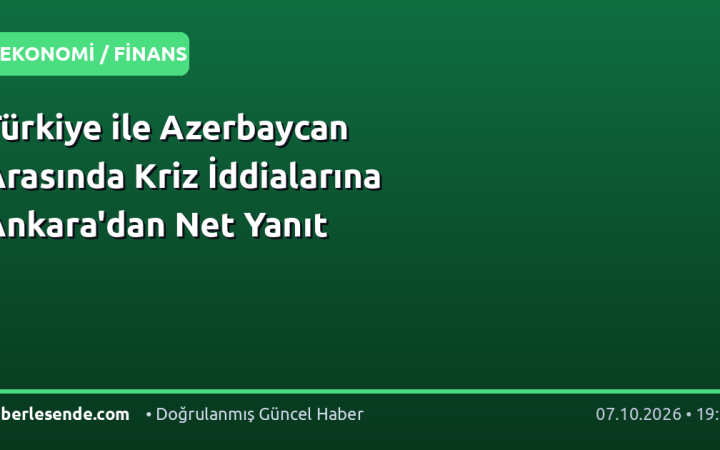 Türkiye ile Azerbaycan Arasında Kriz İddialarına Ankara'dan Net Yanıt