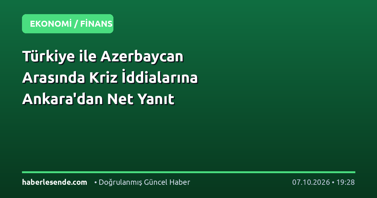 Türkiye ile Azerbaycan Arasında Kriz İddialarına Ankara'dan Net Yanıt