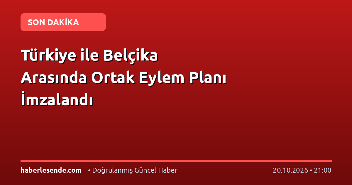 Türkiye ile Belçika Arasında Ortak Eylem Planı İmzalandı