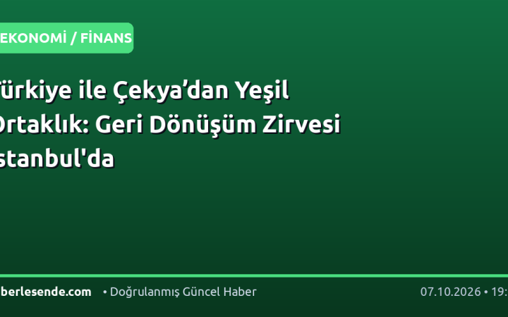 Türkiye ile Çekya’dan Yeşil Ortaklık: Geri Dönüşüm Zirvesi İstanbul'da