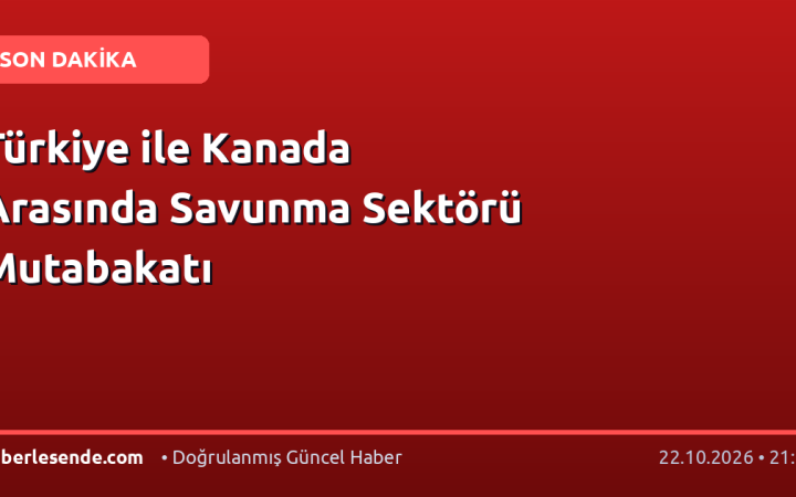 Türkiye ile Kanada Arasında Savunma Sektörü Mutabakatı