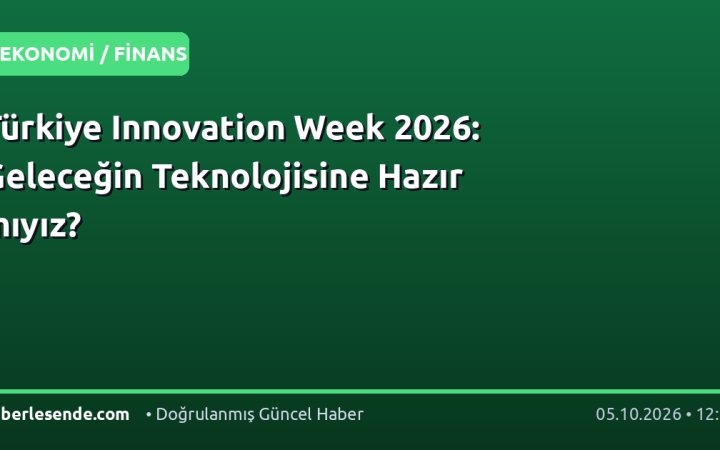 Türkiye Innovation Week 2026: Geleceğin Teknolojisine Hazır mıyız?