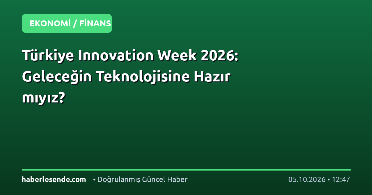 Türkiye Innovation Week 2026: Geleceğin Teknolojisine Hazır mıyız?