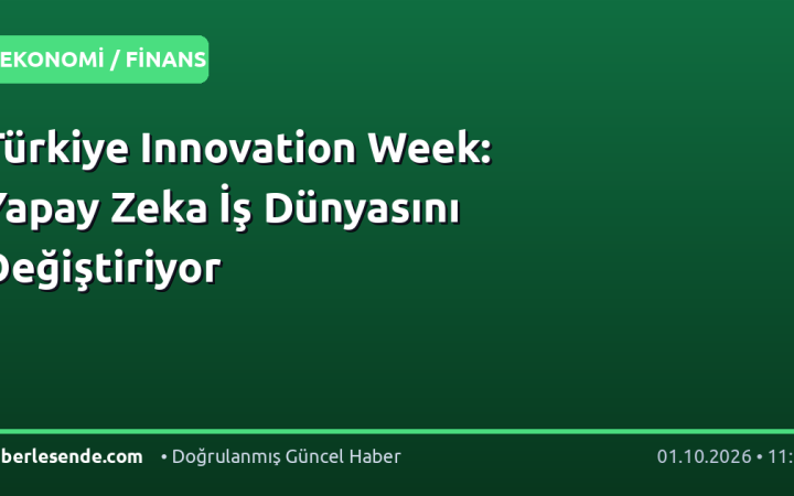 Türkiye Innovation Week: Yapay Zeka İş Dünyasını Değiştiriyor