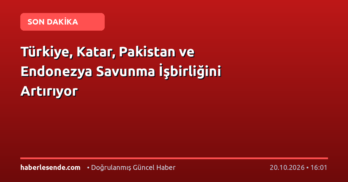 Türkiye, Katar, Pakistan ve Endonezya Savunma İşbirliğini Artırıyor