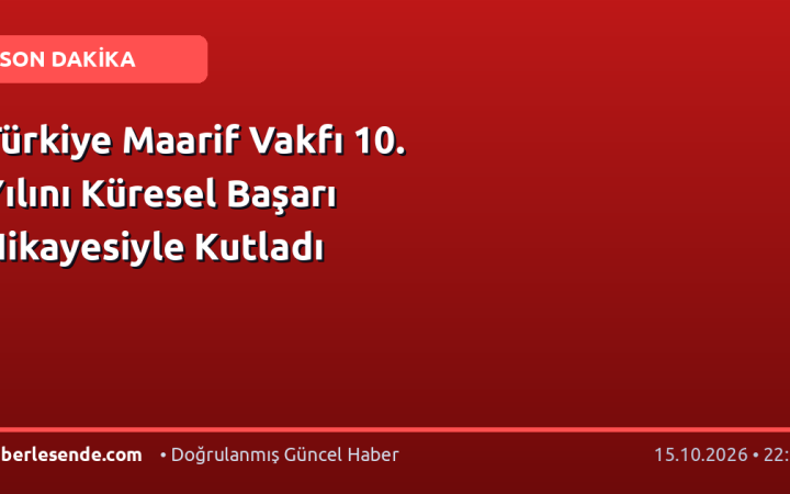 Türkiye Maarif Vakfı 10. Yılını Küresel Başarı Hikayesiyle Kutladı