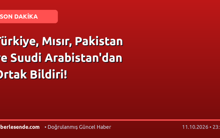 Türkiye, Mısır, Pakistan ve Suudi Arabistan'dan Ortak Bildiri!