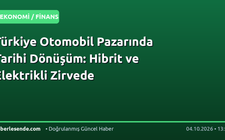 Türkiye Otomobil Pazarında Tarihi Dönüşüm: Hibrit ve Elektrikli Zirvede