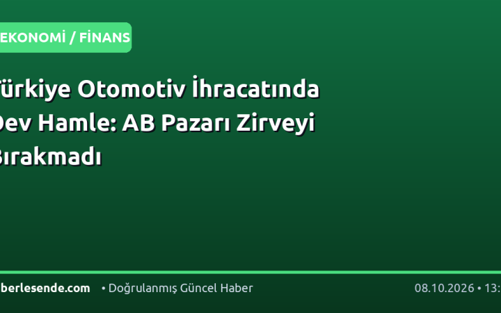 Türkiye Otomotiv İhracatında Dev Hamle: AB Pazarı Zirveyi Bırakmadı