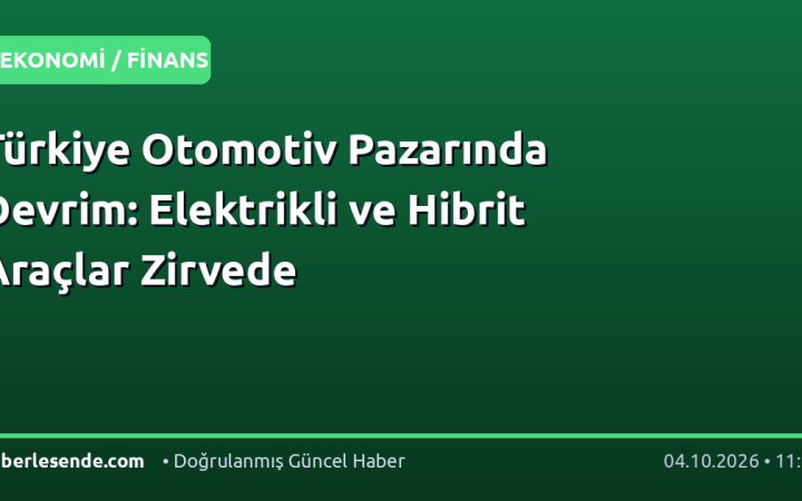 Türkiye Otomotiv Pazarında Devrim: Elektrikli ve Hibrit Araçlar Zirvede