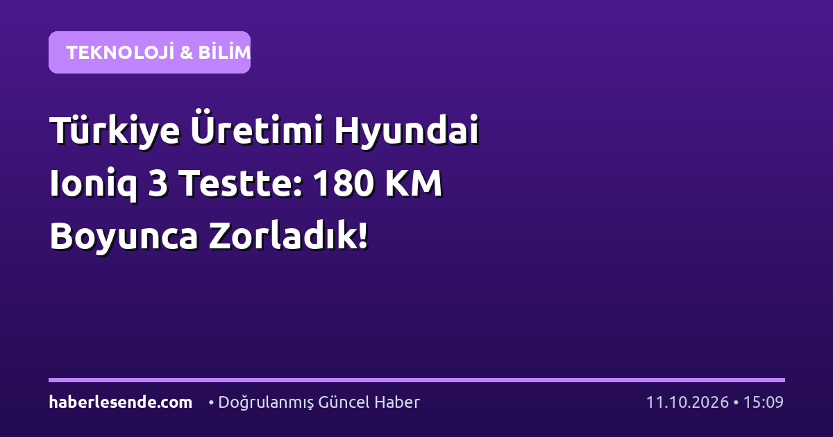Türkiye Üretimi Hyundai Ioniq 3 Testte: 180 KM Boyunca Zorladık!