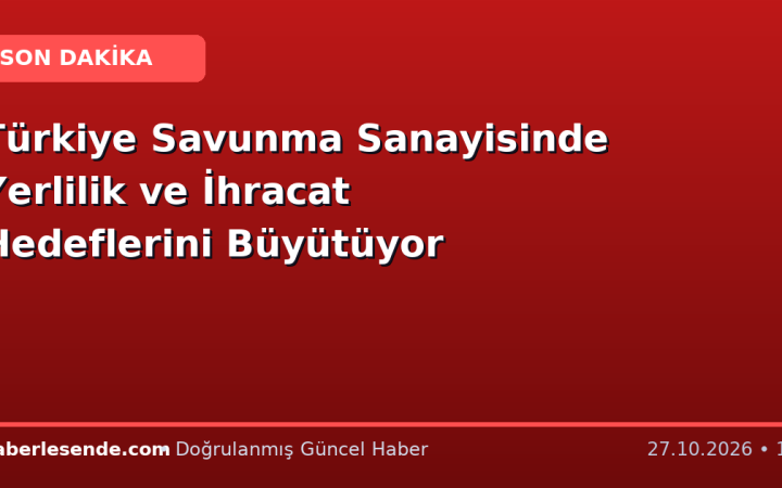 Türkiye Savunma Sanayisinde Yerlilik ve İhracat Hedeflerini Büyütüyor