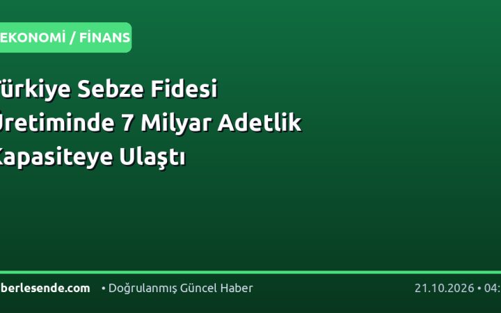 Türkiye Sebze Fidesi Üretiminde 7 Milyar Adetlik Kapasiteye Ulaştı