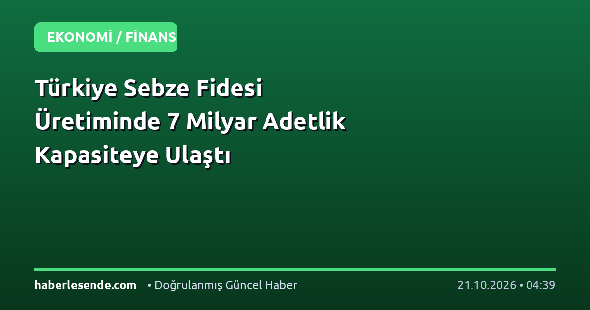 Türkiye Sebze Fidesi Üretiminde 7 Milyar Adetlik Kapasiteye Ulaştı