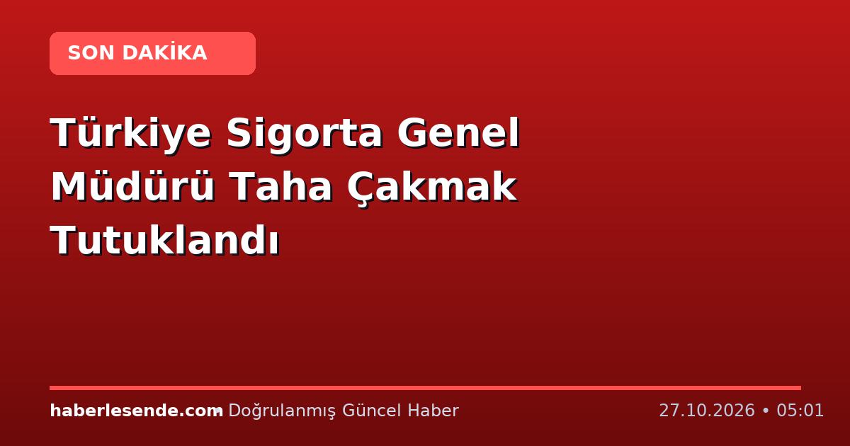 Türkiye Sigorta Genel Müdürü Taha Çakmak Tutuklandı