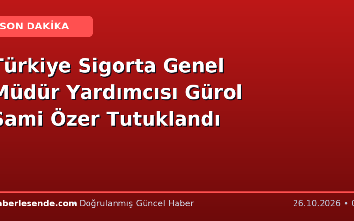 Türkiye Sigorta Genel Müdür Yardımcısı Gürol Sami Özer Tutuklandı