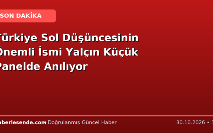 Türkiye Sol Düşüncesinin Önemli İsmi Yalçın Küçük Panelde Anılıyor