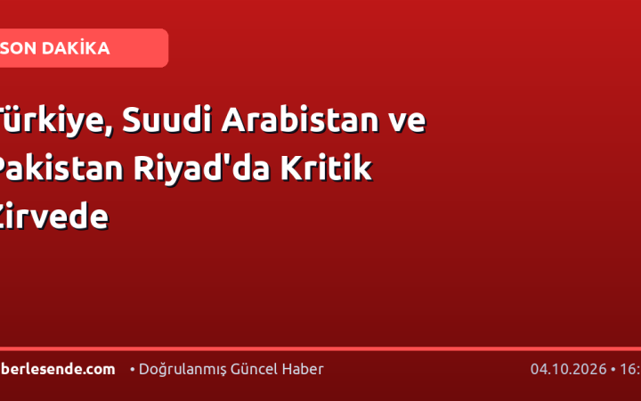 Türkiye, Suudi Arabistan ve Pakistan Riyad'da Kritik Zirvede
