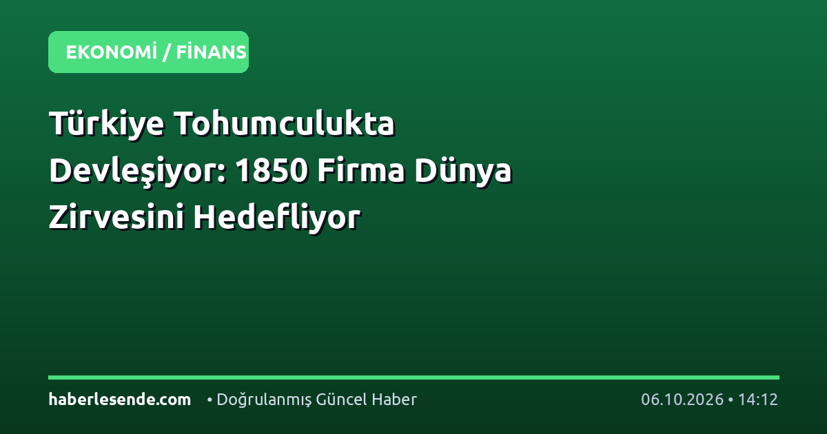 Türkiye Tohumculukta Devleşiyor: 1850 Firma Dünya Zirvesini Hedefliyor