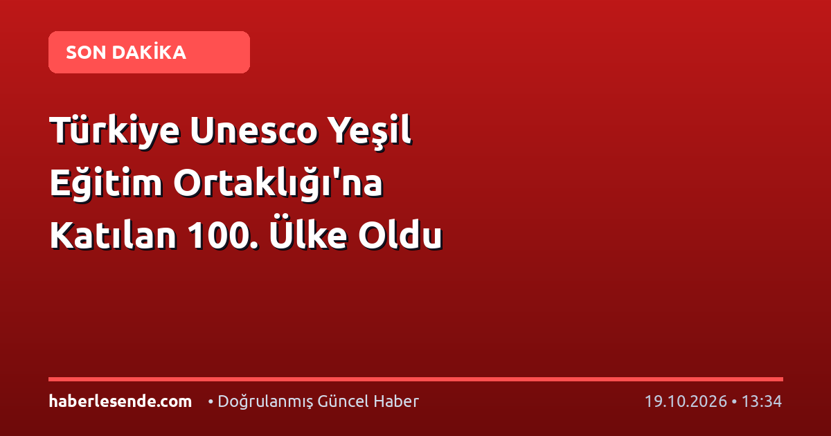 Türkiye Unesco Yeşil Eğitim Ortaklığı'na Katılan 100. Ülke Oldu