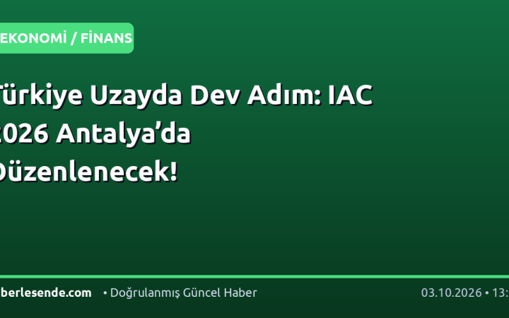 Türkiye Uzayda Dev Adım: IAC 2026 Antalya’da Düzenlenecek!