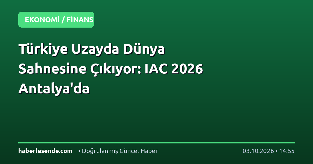 Türkiye Uzayda Dünya Sahnesine Çıkıyor: IAC 2026 Antalya'da
